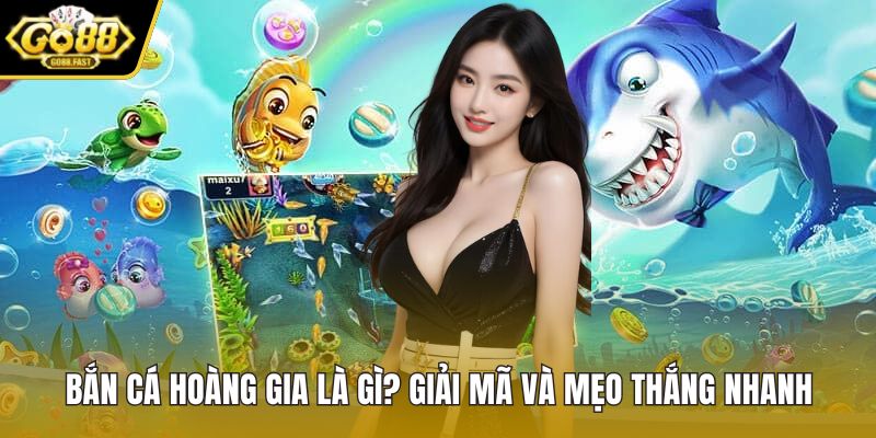 Bắn cá hoàng gia là gì