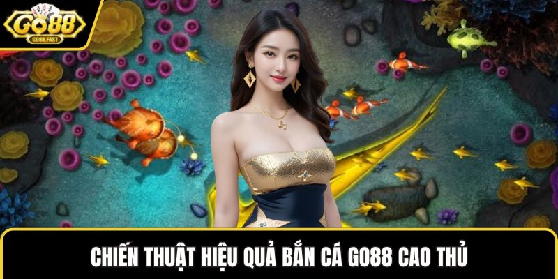 Chiến thuật hiệu quả bắn cá GO88 cao thủ