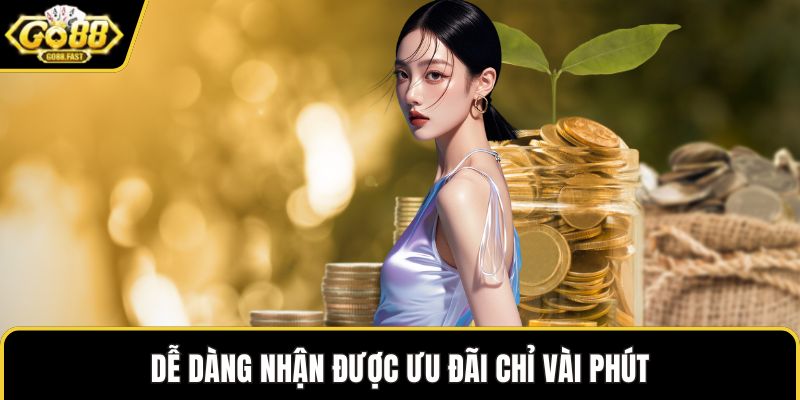 Dễ dàng nhận được ưu đãi chỉ vài phút