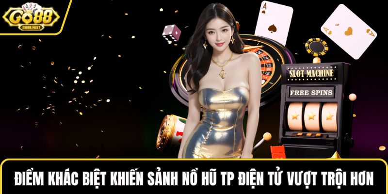 Điểm khác biệt khiến Sảnh nổ hũ TP Điện tử vượt trội hơn