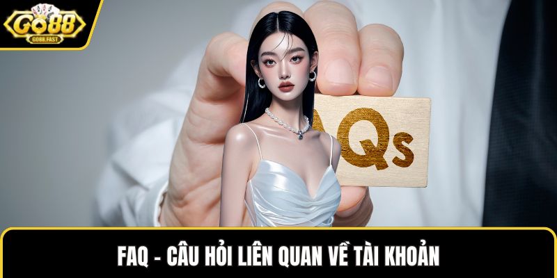 FAQ - câu hỏi liên quan về tài khoản