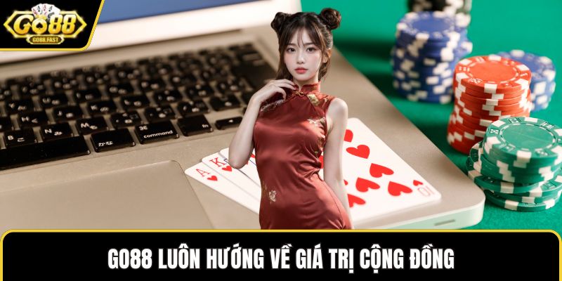 GO88 luôn hướng về giá trị cộng đồng