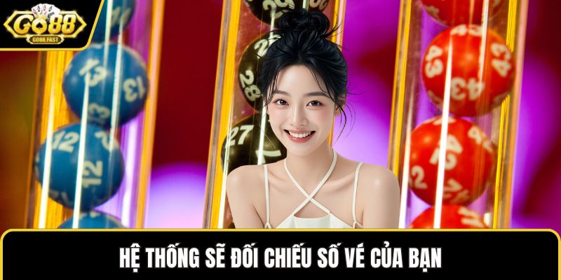 Hệ thống sẽ đối chiếu số vé của bạn
