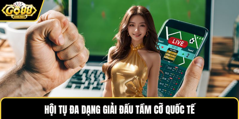 Hội tụ đa dạng giải đấu tầm cỡ quốc tế