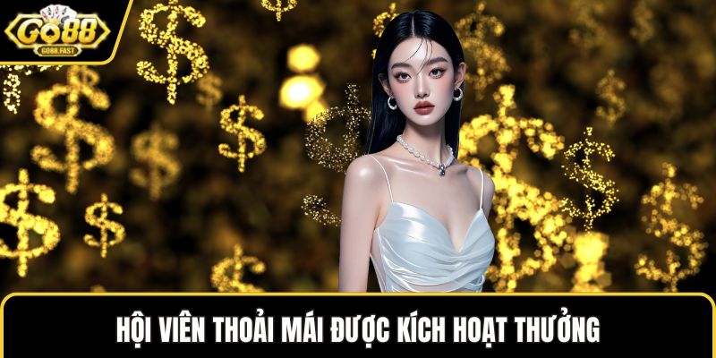 Hội viên thoải mái được kích hoạt thưởng