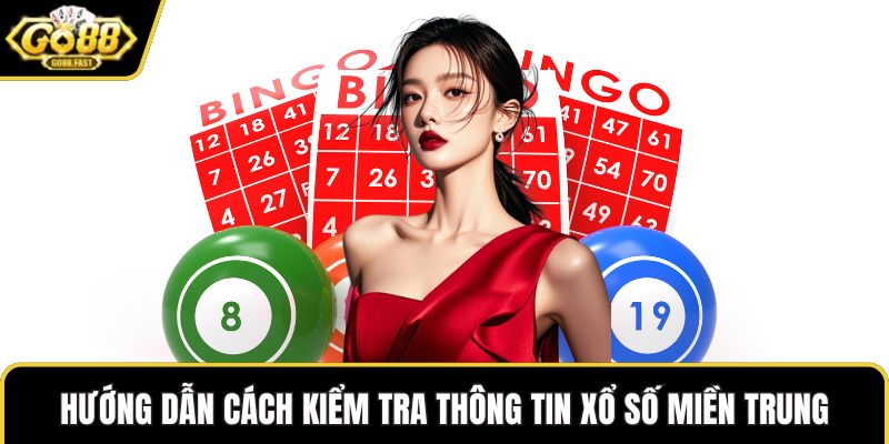 Hướng dẫn cách kiểm tra thông tin xổ số Miền Trung