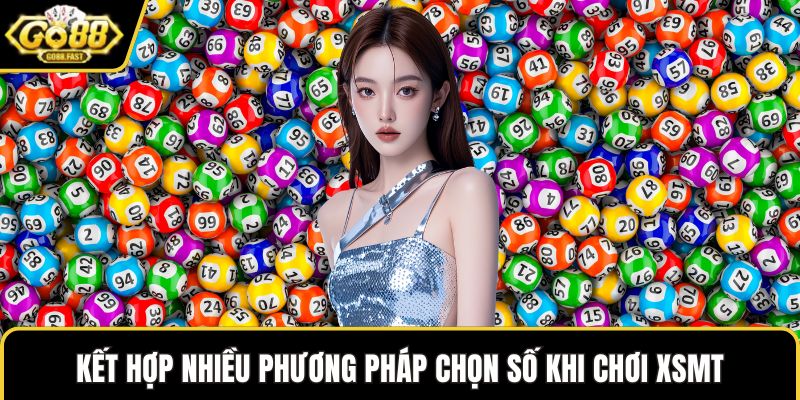 Kết hợp nhiều phương pháp chọn số khi chơi XSMT