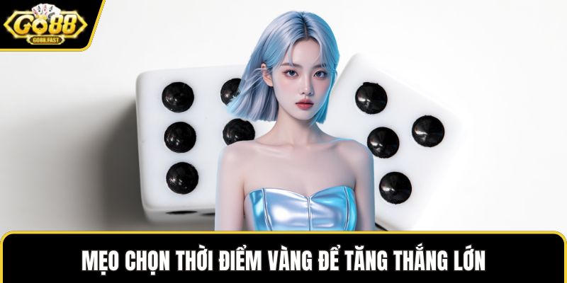 Mẹo chọn thời điểm vàng để tăng thắng lớn