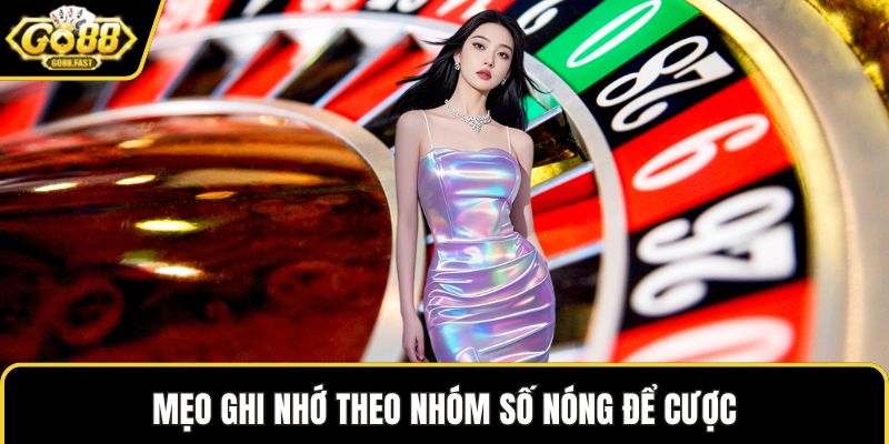 Mẹo ghi nhớ theo nhóm số nóng để cược