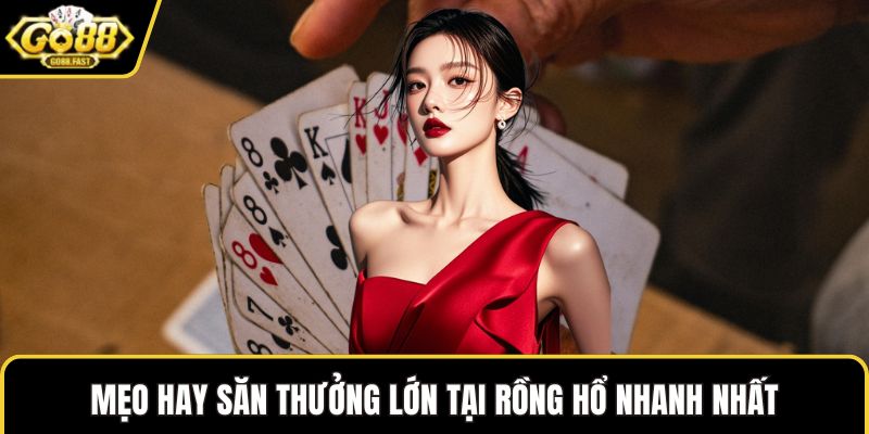 Mẹo hay săn thưởng lớn tại rồng hổ nhanh nhất