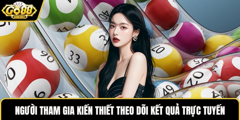 Người tham gia kiến thiết theo dõi kết quả trực tuyến