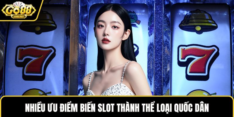 Nhiều ưu điểm biến slot thành thể loại quốc dân