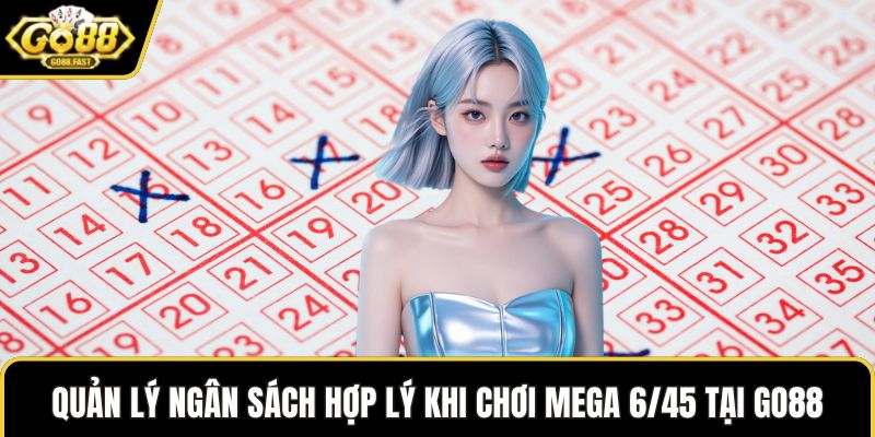 Quản lý ngân sách hợp lý khi chơi Mega 6/45 tại GO88
