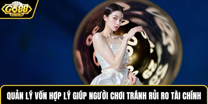 Quản lý vốn hợp lý giúp người chơi tránh rủi ro tài chính