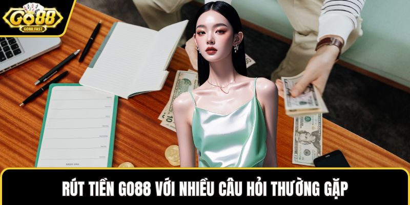 Rút tiền GO88 với nhiều câu hỏi thường gặp
