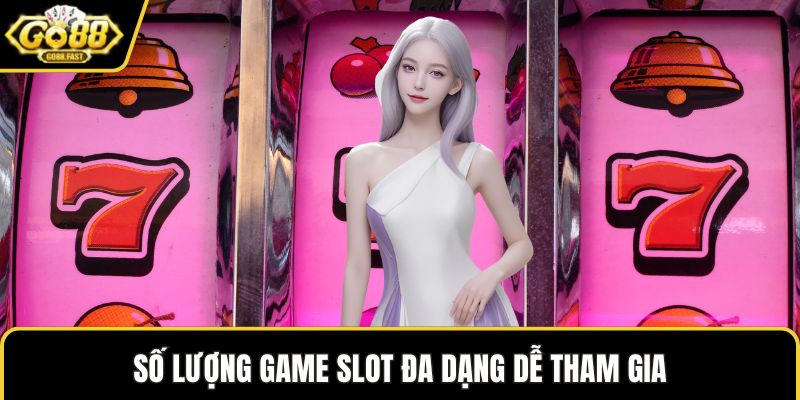 Số lượng game slot đa dạng dễ tham gia