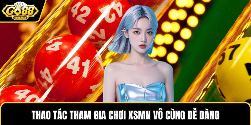 Thao tác tham gia chơi XSMN vô cùng dễ dàng