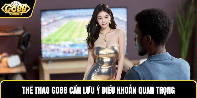 Thể thao GO88 cần lưu ý điều khoản quan trọng