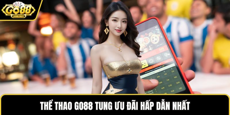 Thể thao GO88 tung ưu đãi hấp dẫn nhất