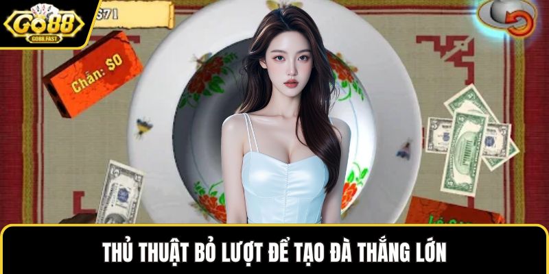 Thủ thuật bỏ lượt để tạo đà thắng lớn