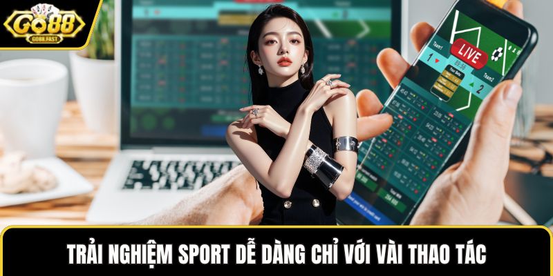 Trải nghiệm sport dễ dàng chỉ với vài thao tác